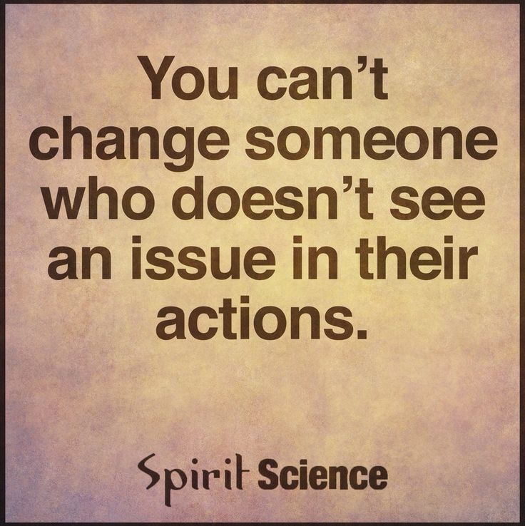 a quote on change that says you can't change someone who doesn't see an issue in their actions