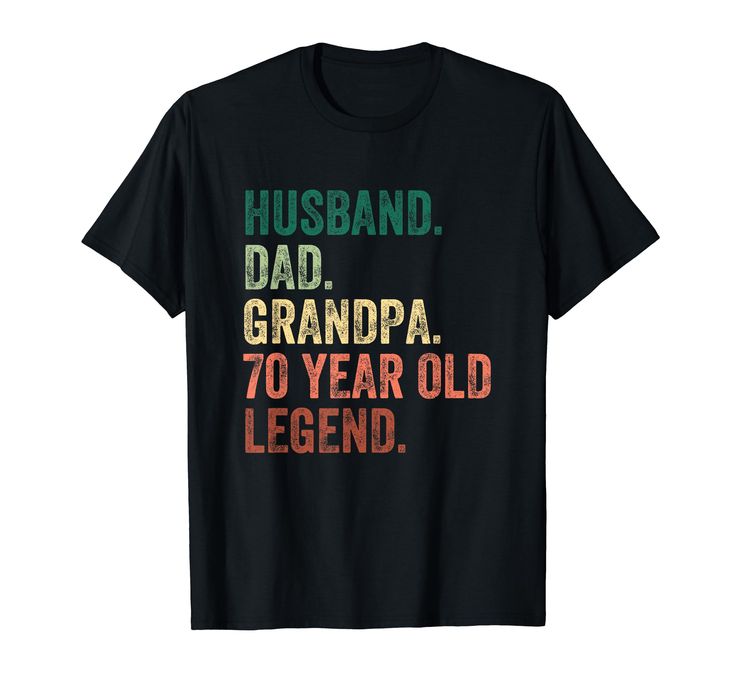 a black t - shirt with the words husband, dad, grandpa and 70 year old legend