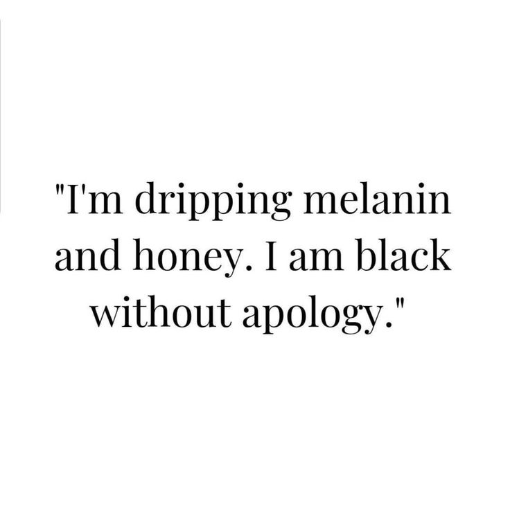 an image with the words i'm dripping melanin and honey, i am black without apoloy