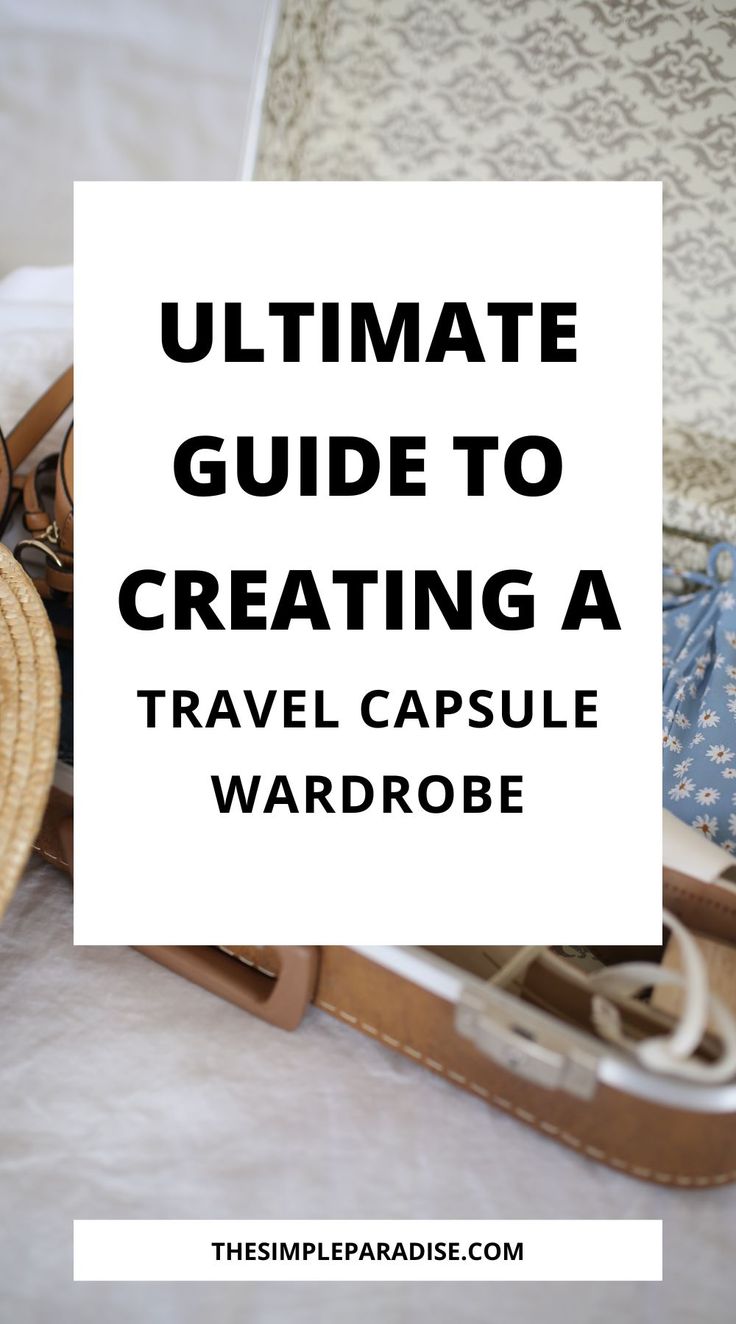 the ultimate guide to creating a travel capsule wardrobe