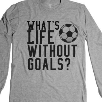 a shirt that says, what's life without goals?