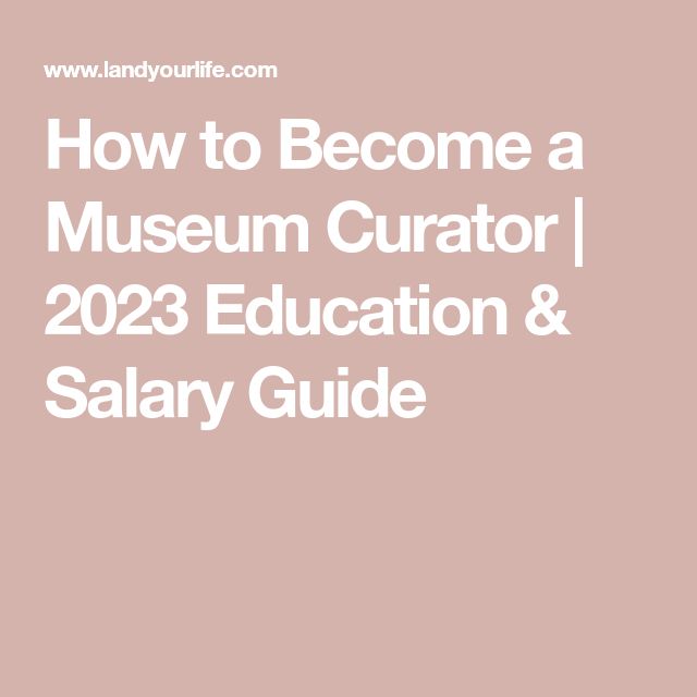 the text how to become a museum curator, 2019 education & salay guide