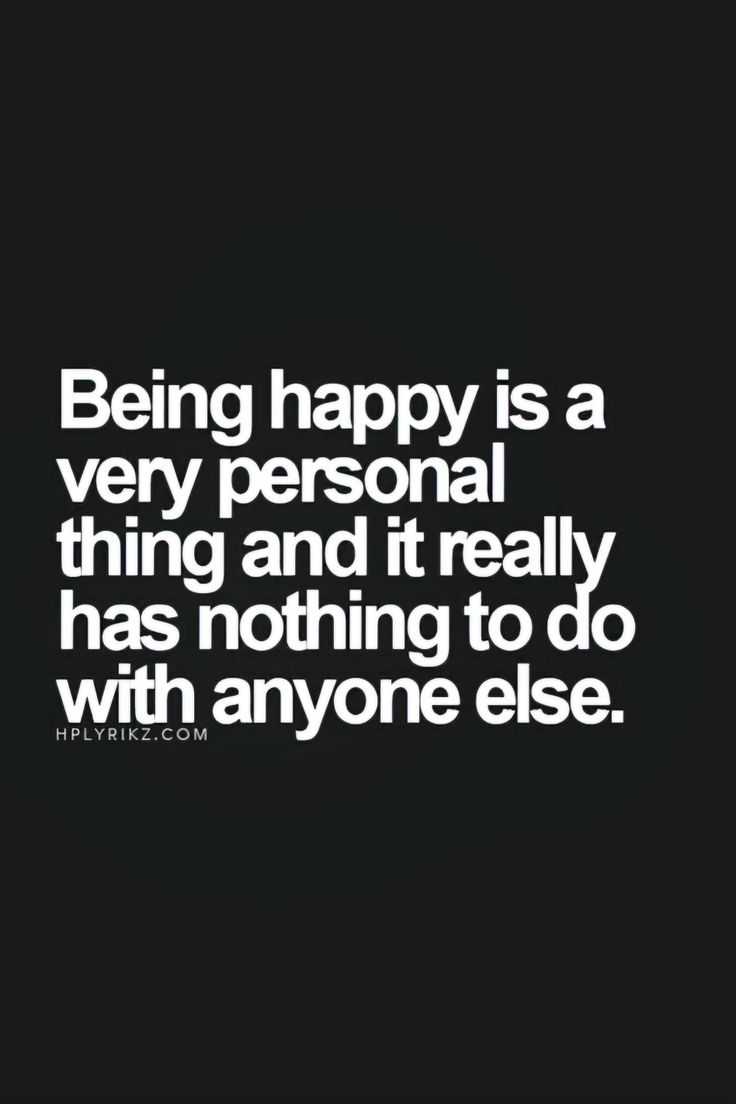 the quote being happy is a very personal thing and it really has nothing to do with anyone else