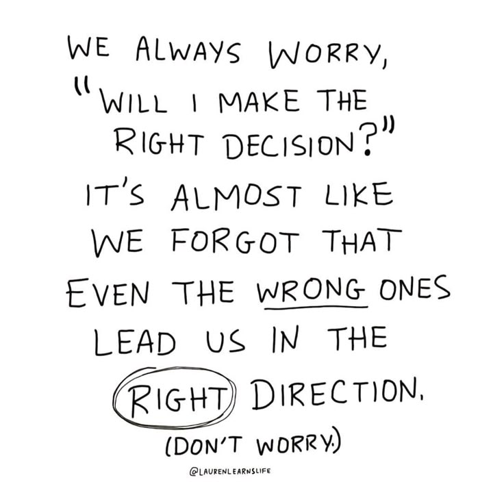 a black and white drawing with the words, we always worry, i will make the right decision it's almost like even the wrong ones lead us in the right direction