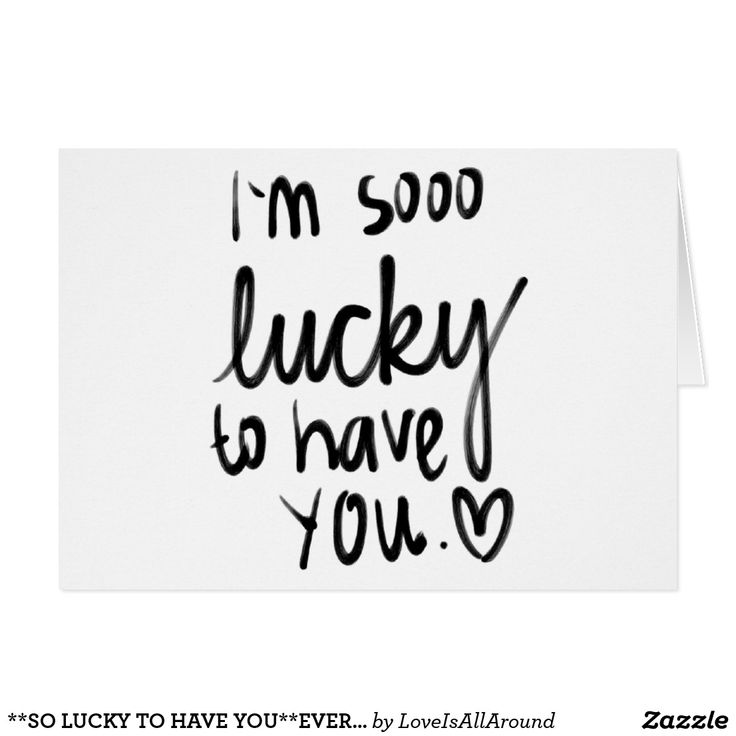 i'm sooo lucky to have you card with black ink on white paper