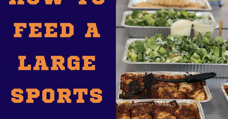 several trays of food on a table with the words how to feed a large sports team