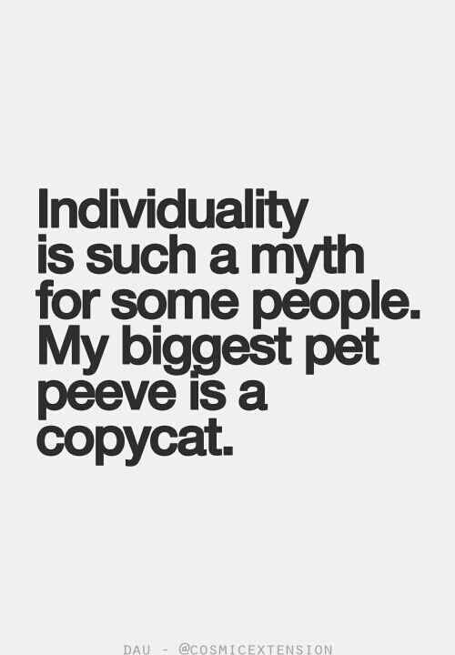 a quote that reads, individuality is such a myth for some people my biggest pet peeve is a copycat