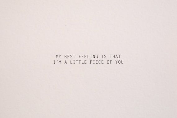 a piece of paper with the words, my best feeling is that i'm a little piece of you