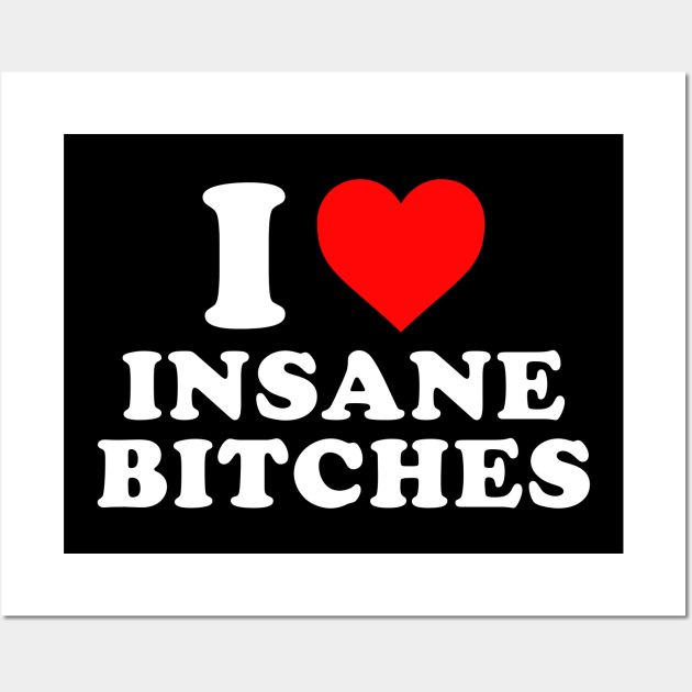 I love insane bitches - I am insane Couples -- Choose from our vast selection of art prints and posters to match with your desired size to make the perfect print or poster. Pick your favorite: Movies, TV Shows, Art, and so much more! Available in mini, small, medium, large, and extra-large depending on the design. For men, women, and children. Perfect for decoration. I Am Insane, Funny Patches, Extra Large, Favorite Movies, Tv Shows, I Love, Art Print, For Men, Art Prints