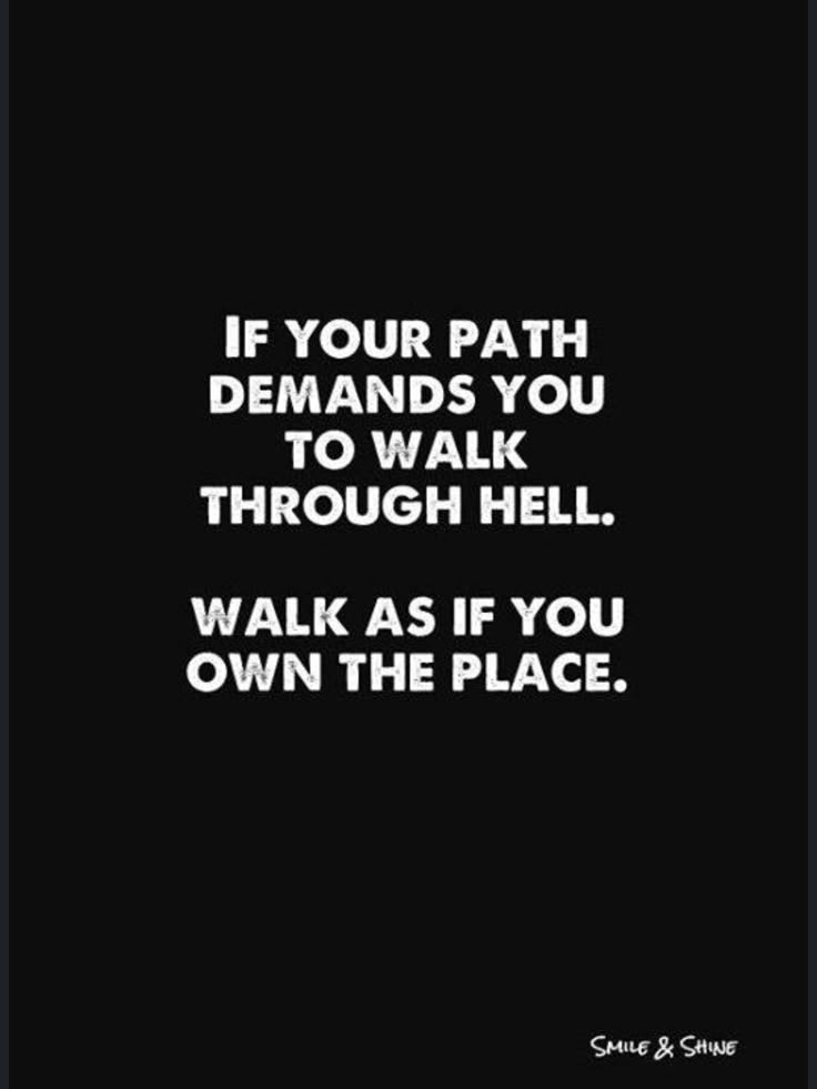 a quote that says if your path demands you to walk through hell, walk as if you own the place