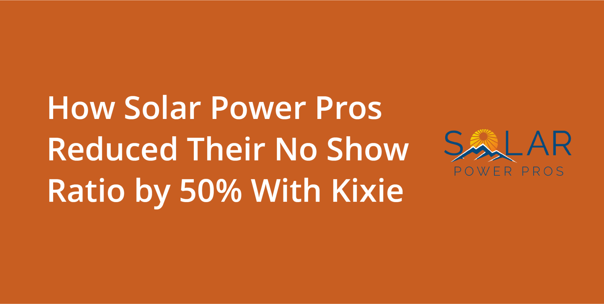 How Solar Power Pros Reduced Their No-Show Rate by 50% With Kixie