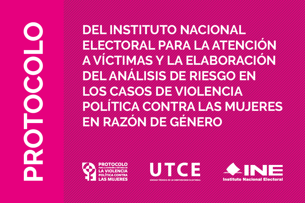 Protocolo del Instituto Nacional Electoral para la atención a víctimas y la elaboración del análisis de riesgos en los casos de violencia política contra las mujeres en razón de género