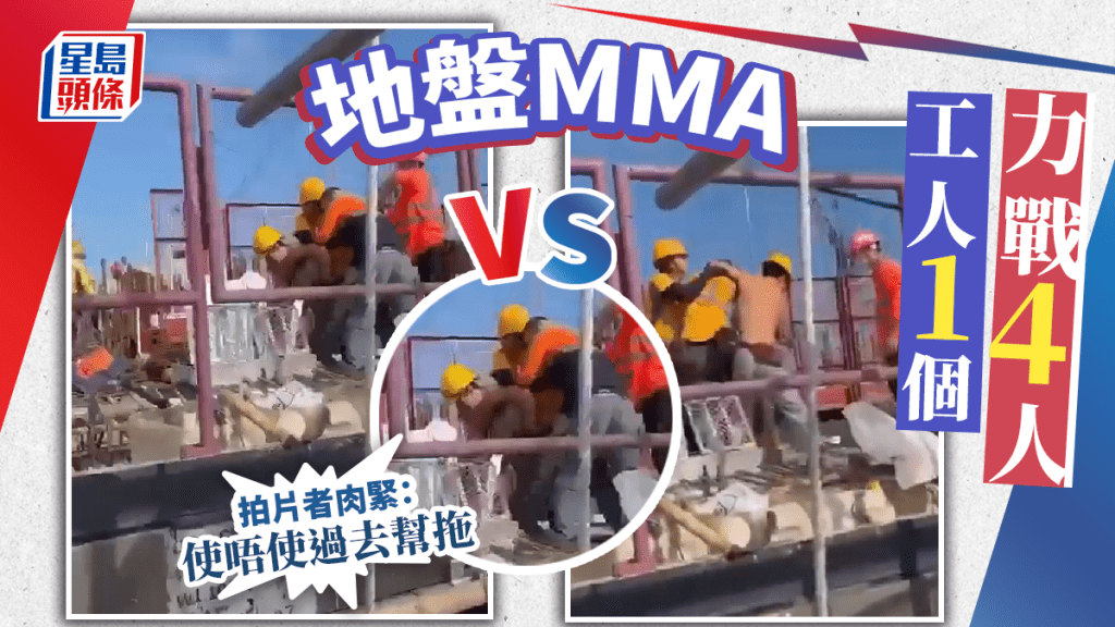 地盤MMA工人1個力戰4人 拍片者肉緊：使唔使過去幫拖