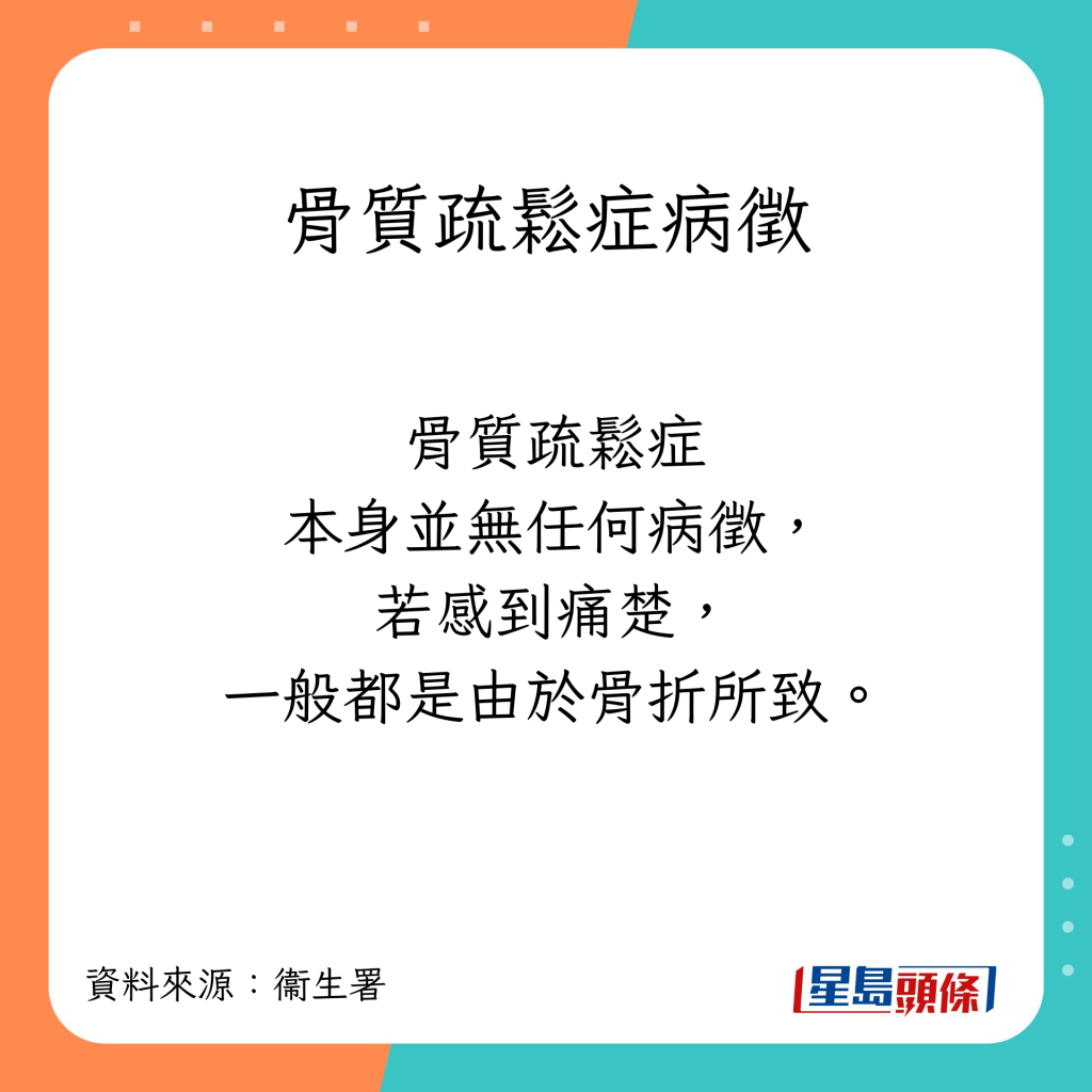 骨質疏鬆症狀：本身並沒有任何病徵，若感到痛楚，一般都是由於骨折所致。