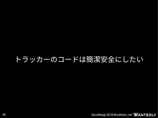 DroidKaigi 2018 @cattaka_net60
トラッカーのコードは簡潔安全にしたい
 