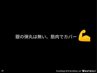 DroidKaigi 2018 @cattaka_net89
銀の弾丸は無い、筋肉でカバー
 