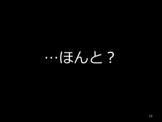 …ほんと？
13
 