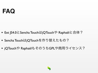 FAQ


•   Ext JS4.0   Sencha Touch jQTouch   Raphaël

•   Sencha Touch jQTouch

•   jQTouch     Raphaël         GPL
 