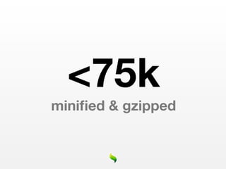 <75k
miniﬁed & gzipped
 