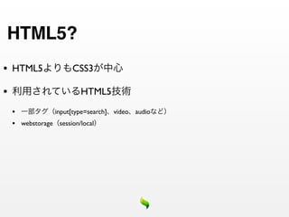 HTML5?
•   HTML5               CSS3

•                          HTML5

    •              input[type=search] video audio
    •   webstorage session/local
 