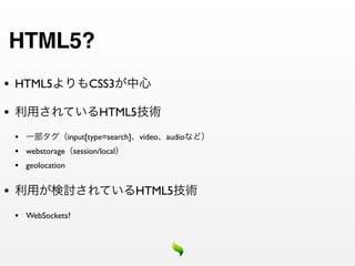 HTML5?
•   HTML5                  CSS3

•                             HTML5

    •                 input[type=search] video audio
    •   webstorage session/local
    •   geolocation


•                                      HTML5

    •   WebSockets?
 