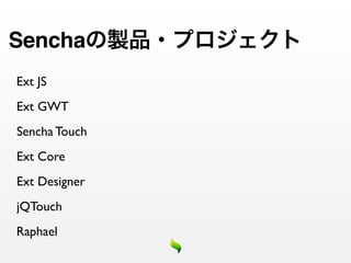 Sencha
Ext JS
Ext GWT
Sencha Touch
Ext Core
Ext Designer
jQTouch
Raphael
 