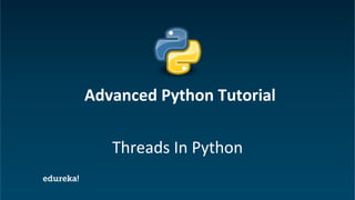 Python Certification Training https://www.edureka.co/python
Threads In Python
Advanced Python Tutorial
 