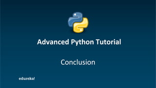 Python Certification Training https://www.edureka.co/python
Conclusion
Advanced Python Tutorial
 