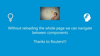 EDUREKA ANGULARJS CERTIFICATION TRAINING www.edureka.co/angular-js
Without reloading the whole page we can navigate
between components
Thanks to Routers!!!
 
