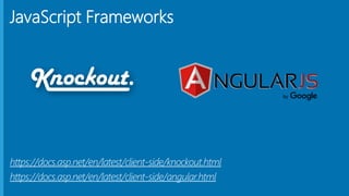 JavaScript Frameworks
https://docs.asp.net/en/latest/client-side/knockout.html
https://docs.asp.net/en/latest/client-side/angular.html
 