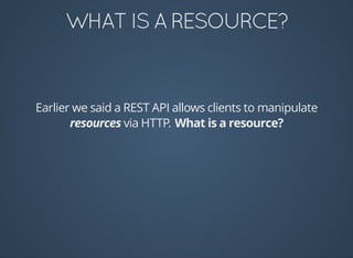 Earlier	we	said	a	REST	API	allows	clients	to	manipulate
	via	HTTP.	
 