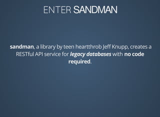 SANDMAN
	 ,	a	library	by	teen	heartthrob	Jeﬀ	Knupp,	creates	a
RESTful	API	service	for	 	with	
.
 