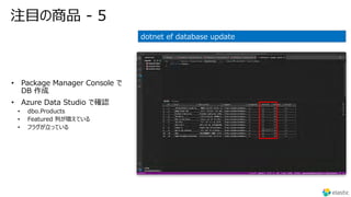注⽬の商品 - 5
• Package Manager Console で
DB 作成
• Azure Data Studio で確認
• dbo.Products
• Featured 列が増えている
• フラグが⽴っている
dotnet ef database update
 