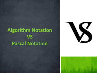 Algorithm Notation
VS
Pascal Notation
 