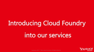 Copyrig ht © 2017 Yahoo Japan Corporation. All Rig hts Reserved.Copyrig ht © 2017 Yahoo Japan Corporation. All Rig hts Reserved.
Introducing Cloud Foundry
into our services
 