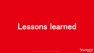 Copyrig ht © 2017 Yahoo Japan Corporation. All Rig hts Reserved.Copyrig ht © 2017 Yahoo Japan Corporation. All Rig hts Reserved.
Lessons learned
 