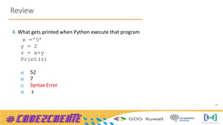 59
Review
4. What gets printed when Python execute that program
x ='5’
y = 2
z = x+y
Print(z)
a) 52
b) 7
c) Syntax Error
d) z
 
