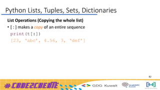 List Operations (Copying the whole list)
• [ : ] makes a copy of an entire sequence
print(t[:])
[23, ‘abc’, 4.56, 3, ‘def’]
Python Lists, Tuples, Sets, Dictionaries
82
 
