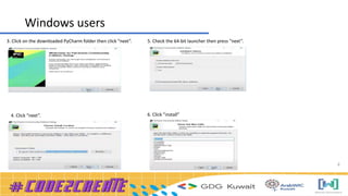 8
Windows users
3. Click on the downloaded PyCharm folder then click “next”.
4. Click “next”.
5. Check the 64-bit launcher then press ”next”.
6. Click ”install”
 