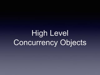 High Level
Concurrency Objects
 