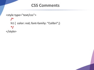 CSS Comments
<style type="text/css">
/*
h1 { color: red; font-family: “Calibri“;}
*/
</style>
 