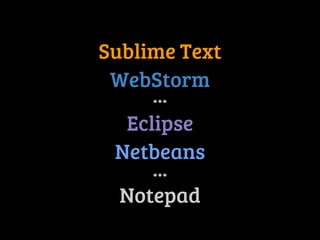 Sublime Text 
WebStorm 
... 
Eclipse 
Netbeans 
... 
Notepad 
 