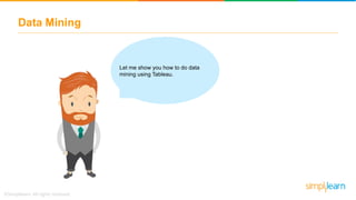 Data Mining
Let me show you how to do data
mining using Tableau.
 