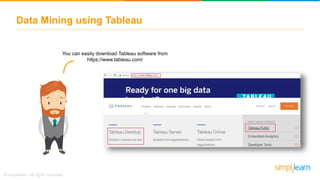 Data Mining using Tableau
You can easily download Tableau software from
https://www.tableau.com/
 