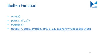 Built-in Function
• abs(x)
• pow(x,y[,z])
• round(x)
• https://docs.python.org/3.11/library/functions.html
119
 
