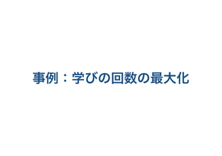 事例：学びの回数の最大化
 