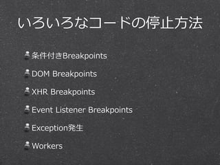 いろいろなコードの停⽌止⽅方法

 条件付きBreakpoints

 DOM  Breakpoints

 XHR  Breakpoints

 Event  Listener  Breakpoints

 Exception発⽣生

 Workers
 