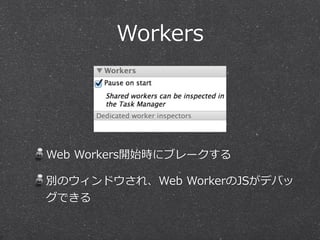 Workers




Web  Workers開始時にブレークする

別のウィンドウされ、Web  WorkerのJSがデバッ
グできる
 