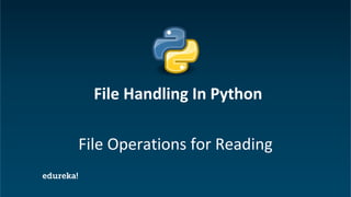 Python Certification Training https://www.edureka.co/python
File Operations for Reading
File Handling In Python
 