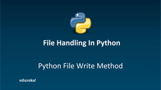 Python Certification Training https://www.edureka.co/python
Python File Write Method
File Handling In Python
 